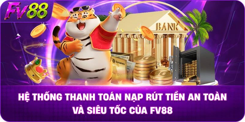 Hệ thống thanh toán nạp rút tiền an toàn và siêu tốc của FV88